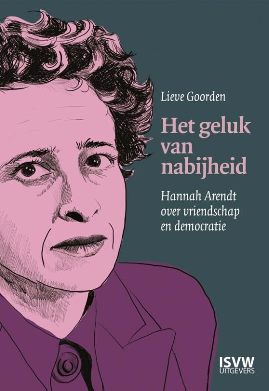 Het Geluk van Nabijheid: Hannah Arendt over Vriendschap en Democratie Het Geluk van Nabijheid: Hannah Arendt over Vriendschap en Democratie
